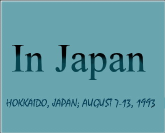 In Japan - Hokkaido, Japan; August 7-13, 1993